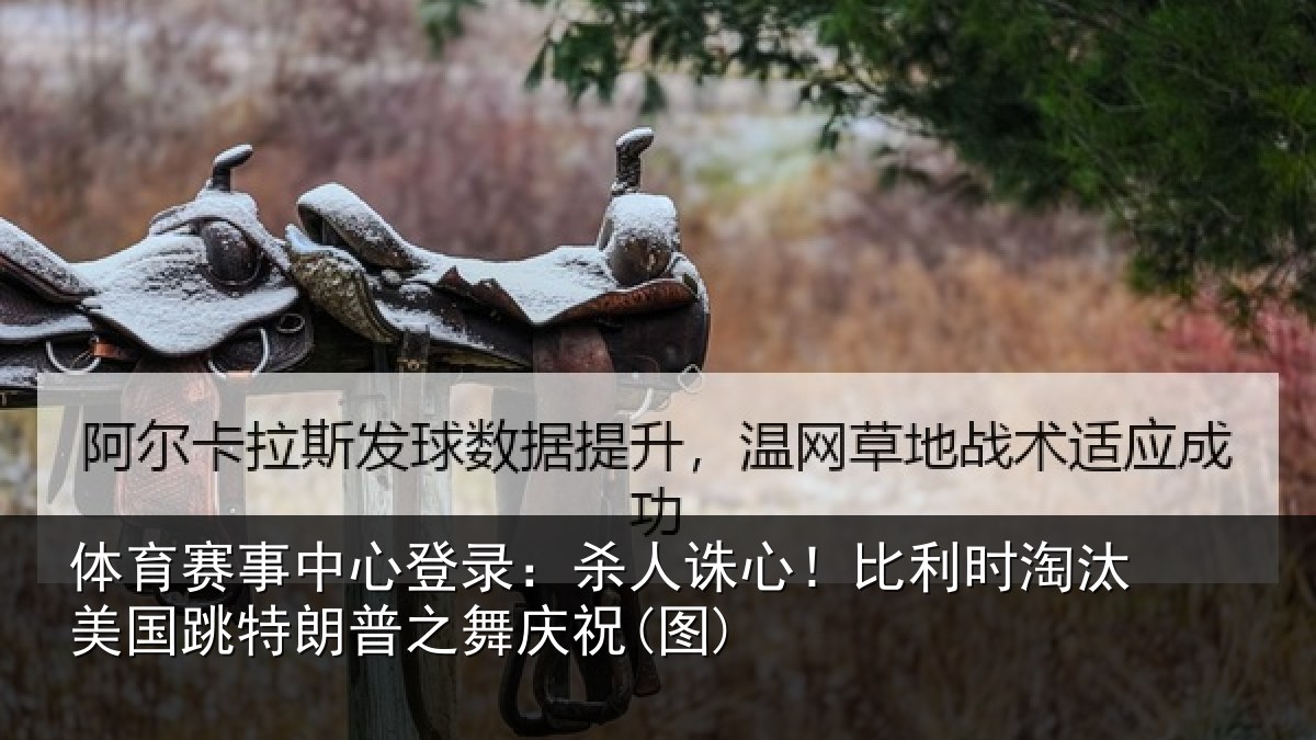 体育赛事中心登录：杀人诛心！比利时淘汰美国跳特朗普之舞庆祝(图)